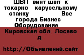 ШВП, винт швп  к токарно - карусельному станку 1512, 1516. - Все города Бизнес » Оборудование   . Кировская обл.,Лосево д.